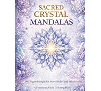 Sacred Crystal Mandalas: 50 Elegant Designs for Stress Relief and Mindfulness - A Premium Adult Coloring Book