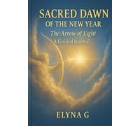 Sacred Dawn of the New Year: The Arrow of Light - A Guided Journal