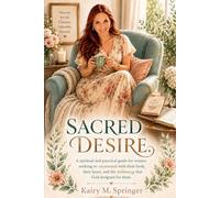 Sacred Desire: A spiritual and practical guide for women seeking to reconnect with their body, their heart, and the intimacy that God designed for them.