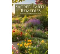Sacred Earth Remedies: Healing Through Nature’s Wisdom and Ancient Practices
