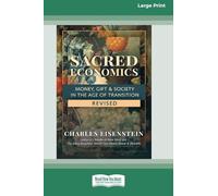 Sacred Economics, Revised: Money, Gift & Society in the Age of Transition [Large Print 16 Pt Edition]