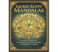 Sacred Egypt Mandalas: An Adult Coloring Book with Ancient Egyptian Symbols, Sacred Geometry, Lotus Patterns, and Meditative Mandala Designs
