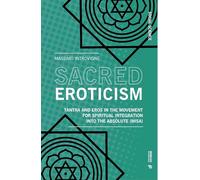 Sacred Eroticism: Tantra and eros in the movement for spiritual integration into the absolute (MISA): Tantra and Sexuality in the Movement for ... into the Absolute (MISA) (Social science)