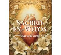 Sacred Ex-Votos: A poetic journey through the sacred symbols of faith, art, and inner light (Icônes)