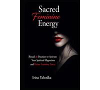 Sacred Feminine Energy Rituals: Practices to Activate Your Spiritual Magnetism and Divine Feminine Power (The Forbidden Feminine Series)