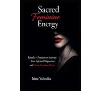 Sacred Feminine Energy Rituals: Practices to Activate Your Spiritual Magnetism and Divine Feminine Power (The Forbidden Feminine Series)