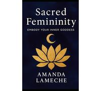 Sacred Femininity: Embody Your Inner Goddess