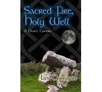 Sacred Fire, Holy Well: A Druid's Grimoire