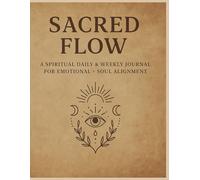 Sacred Flow: A Spiritual Daily & Weekly Journal for Emotional + Soul Alignment