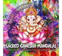 Sacred Ganesha Mandalas: An Adult Coloring Book for Relaxation and Stress Relief (Sacred Mandala Coloring Series)