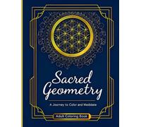 Sacred Geometry: A Journey to Color and Meditate Adult Coloring Book: Explore Ancient Symbols Through Coloring, Art, and Creative Meditation
