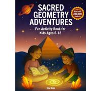 Sacred Geometry Adventures: A Magical Activity Book of Mandalas, Nature Patterns, and Ancient Symbols for Conscious Kids (Ages 6-12)
