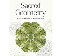 Sacred Geometry Coloring Book for Adults: Coloring Pages with Healing and Stress Relieving Geometric Designs