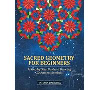 Sacred Geometry for Beginners:: A Step-by-Step Guide to Drawing 30 Ancient Symbols