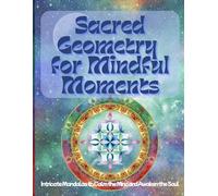 Sacred Geometry for Mindful Moments: Intricate Mandalas to Calm the Mind and Awaken the Soul (adult coloring book for women)