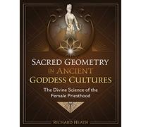 Sacred Geometry in Ancient Goddess Cultures: The Divine Science of the Female Priesthood