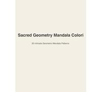 Sacred Geometry Mandala Coloring Book for Adults: 30 Intricate Geometric Mandala Patterns for Mindfulness, Meditation & Stress Relief