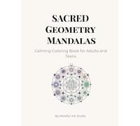 Sacred Geometry Mandalas: Calming Coloring Book for Adults and Teens (Mindful Ink Studio - Calming Coloring Collection)