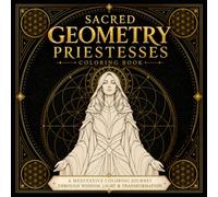 Sacred Geometry Priestesses: A Meditative Coloring Journey Through Wisdom, Light & Transformation