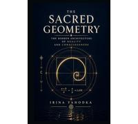 Sacred Geometry: The Hidden Architecture of Reality and Consciousness (The Sacred Form)