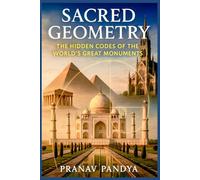 SACRED GEOMETRY The Hidden Codes of the World’s Great Monuments