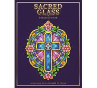 Sacred Glass: 40 Stained Glass Crosses to Color & Inspire Faith