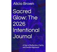 Sacred Glow: The 2026 Intentional Journal: A Year of Reflection, Clarity, and Gentle Alignment