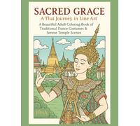 Sacred Grace: A Thai Journey in Line Art: A Beautiful Adult Coloring Book of Traditional Dance Costumes & Serene Temple Scenes (Color Your World: The Ultimate Adult Coloring Book Series)