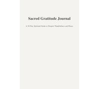 Sacred Gratitude Journal: A 30-Day Spiritual Guide to Deepen Thankfulness and Peace
