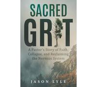 Sacred Grit: A Pastor’s Story of Faith, Collapse, and Reclaiming the Nervous System