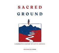 Sacred Ground: A Narrative History Of Native America (Native American History Collection)