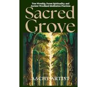 SACRED GROVE: Tree Worship, Forest Spirituality, and Ancient Woodland Meditation Practices (2 Eco-Spiritual Earth Series: A Sacred Journey Through Seasons, Elements, and Global Ritual)