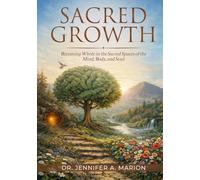 Sacred Growth: Becoming Whole in the Sacred Spaces of the Mind, Body, and Soul