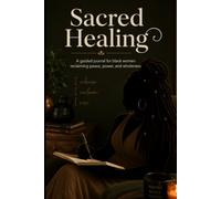 Sacred Healing: A Guided Journal For Black Women Reclaiming Peace, Power, and Wholeness