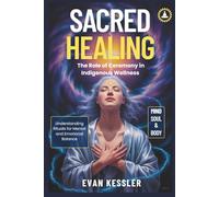 Sacred Healing: The Role of Ceremony in Indigenous Wellness: Understanding Rituals for Mental and Emotional Balance