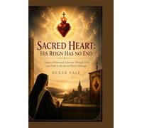 Sacred Heart: His Reign Has No End: Grégory Dutoit and A Journey Through Time and Faith in the Sacred Heart's Message