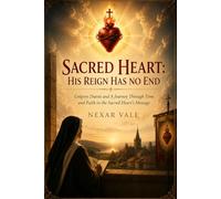 Sacred Heart: His Reign Has No End: Grégory Dutoit and A Journey Through Time and Faith in the Sacred Heart's Message