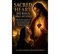 SACRED HEART: HIS REIGN HAS NO END: Margaret Mary Alacoque and the Cinematic Journey Into the Sacred Heart of Christ Through Divine Visions Love Mercy and Faith