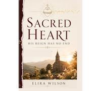 Sacred Heart: His reign has no end: The Faith, History, and Filmmaking That Bring a Powerful Spiritual Story to Life