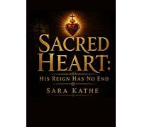 Sacred Heart: His reign has no end: The Inspiring Story, Vision, and Creative Journey Behind a Powerful Film of Faith
