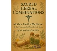Sacred Herbal Combinations Mother Earth's Medicine: Herbal Formulas for Mind , Body & Spirit
