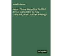 Sacred History, Comprising the Chief Events Mentioned in the Holy Scriptures, in the Order of Chronology