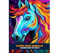 Sacred Horse Mandalas Coloring Book for Adults: A Calming Adult Coloring Experience Celebrating the Power, Freedom, and Spirit of Horses
