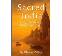 Sacred India: A Pilgrim’s Guide to Divine Destinations