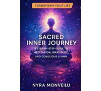 Sacred Inner Journey: A Step-by-Step Guide to Meditation, Gratitude, and Conscious Living