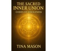 Sacred Inner Union: Codes of Wholeness (The Codes of Remembrance)