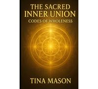 Sacred Inner Union: Codes of Wholeness (The Codes of Remembrance)