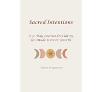 Sacred Intentions: A 90-Day Journal for Clarity, Gratitude & Inner Growth