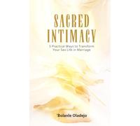SACRED INTIMACY: 5 Practical Ways to Transform Your Sex Life in Marriage