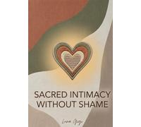 Sacred Intimacy Without Shame: Restoring Sexual Freedom, Pleasure, and Oneness Within Conscious Marriage